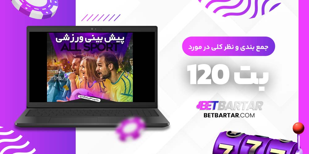 جمع بندی و نظر کلی در مورد بت 120